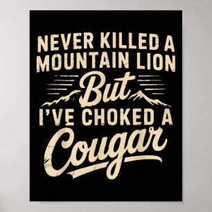 Never Killed A Mountain Lion But Ive Choked A Coug Poster