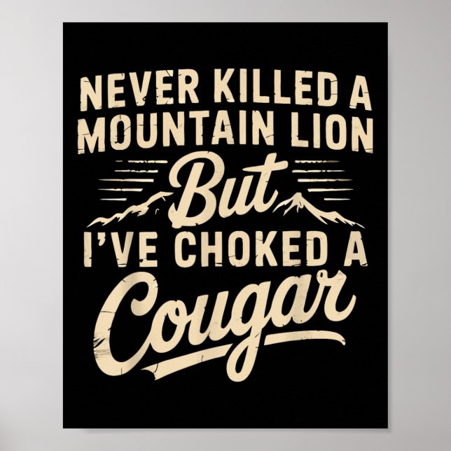 Never Killed A Mountain Lion But Ive Choked A Coug Poster (Front)