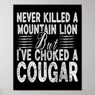 Never Killed A Mountain Lion But Ive Choked A Coug Poster
