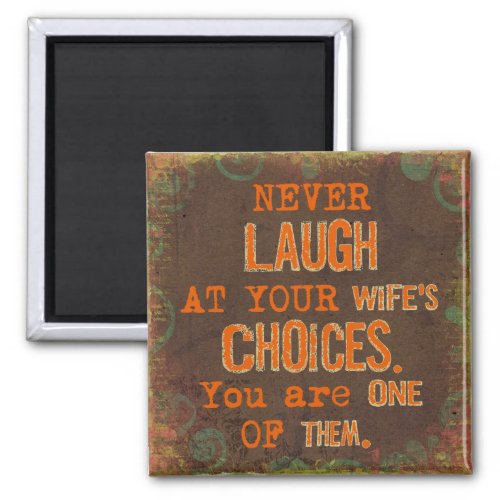 Never Laugh At Wifes Choices Magnet