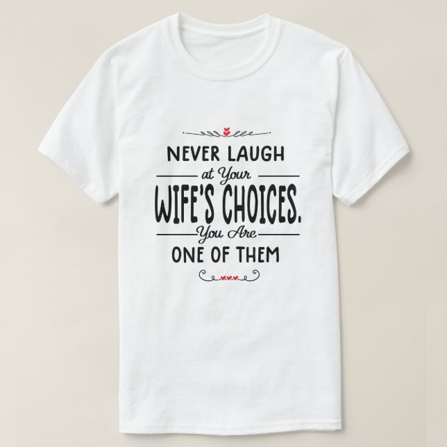 Never Laugh At Wife's Choices T-Shirt (Design Front)