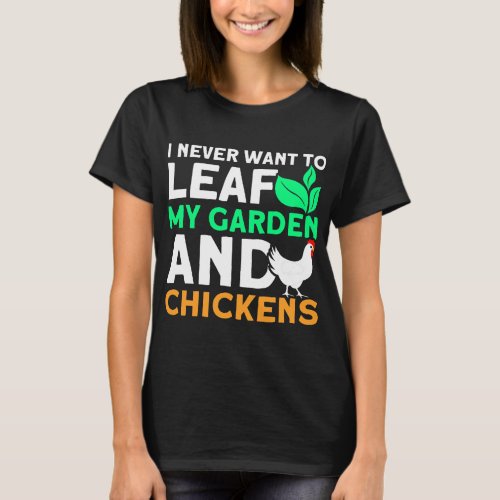 Never Leaf My Garden And Chickens funny Gardening T_Shirt