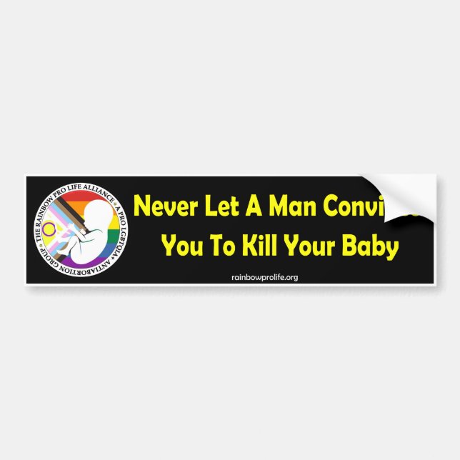 Never Let A Man Convince You To Kill Your Baby Bumper Sticker (Front)