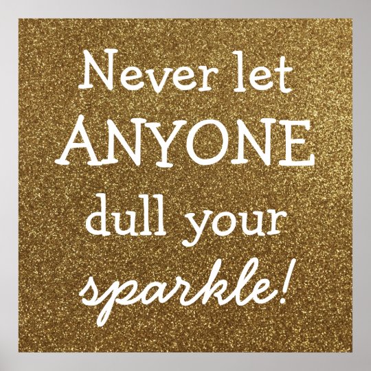 never-let-anyone-dull-your-sparkle-gold-glitter-poster-zazzle