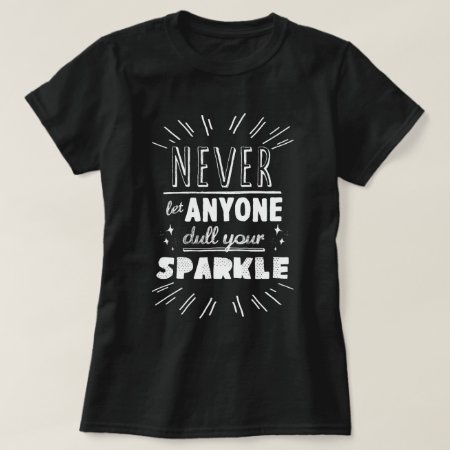 Never Let Anyone Dull Your Sparkle Quote T-shirt