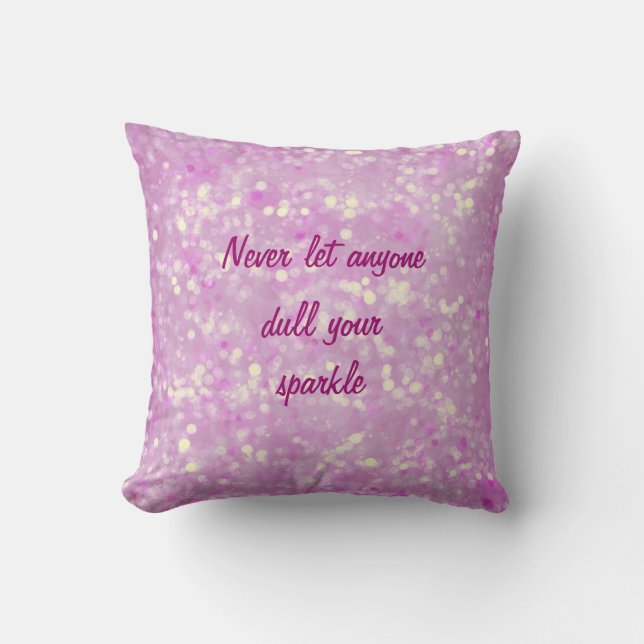 Never let anyone dull your sparkle quote throw pillow (Front)