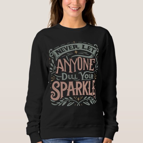 Never let anyone dull your sparkle  sweatshirt