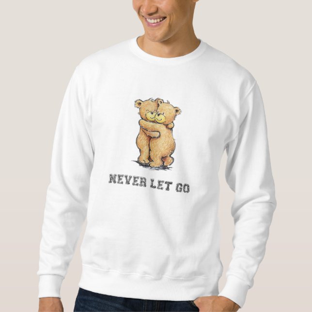 Never Let Go Bear Hug Sweatshirt (Front)