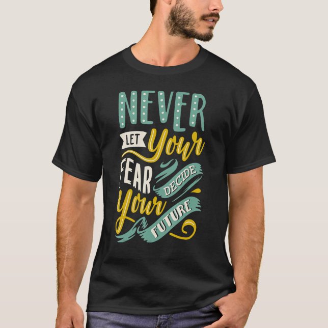 Never Let Your Fear Decide Your Future Positive Sa T-Shirt (Front)