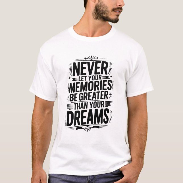 Never let your memories be greater than your dream T-Shirt (Front)