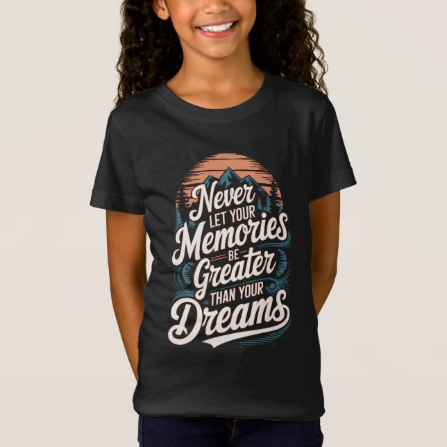 Never let your memories be greater than your dream T-Shirt (Front)