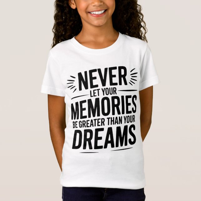 Never let your memories be greater than your dream T-Shirt (Front)