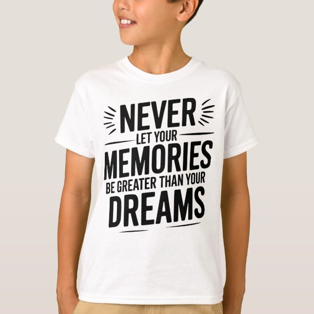 Never let your memories be greater than your dream T-Shirt (Front)