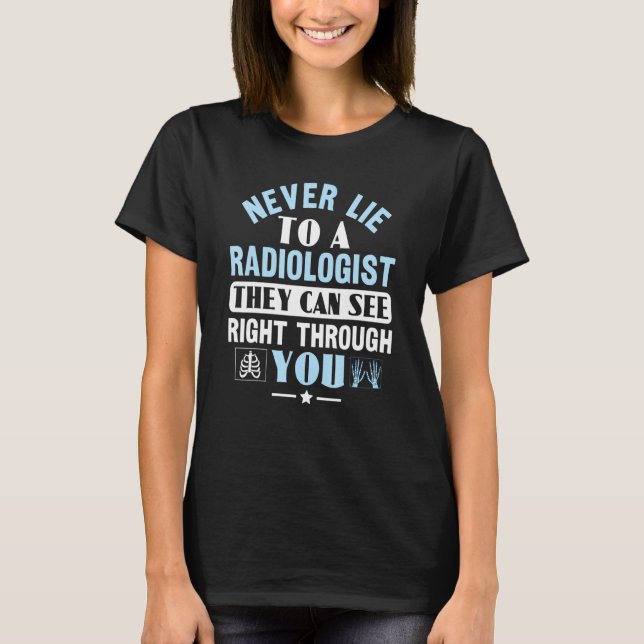 Never Lie To A Radiologist Rad Tech Radiologist T-Shirt (Front)
