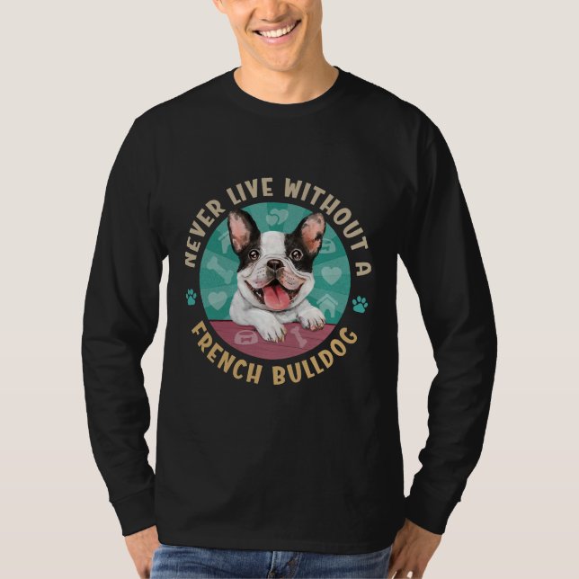 Never Live Without A French Bulldog Aka Frenchie T-Shirt (Front)