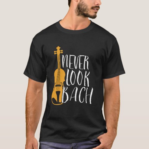 Never Look Bach Funny Violinist Orchestra Music T_Shirt