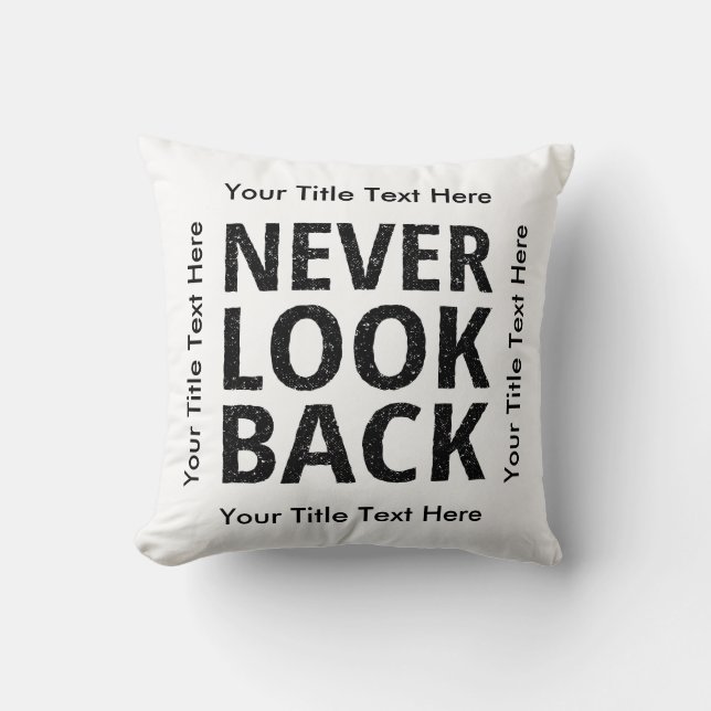 Never Look Back - Add Your Own Text Throw Pillow (Front)