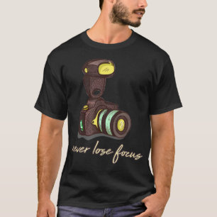 Never Lose Focus - Funny Photographer And T-Shirt