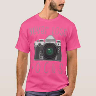 Never Lose Focus Photographer Novelty Photography T-Shirt