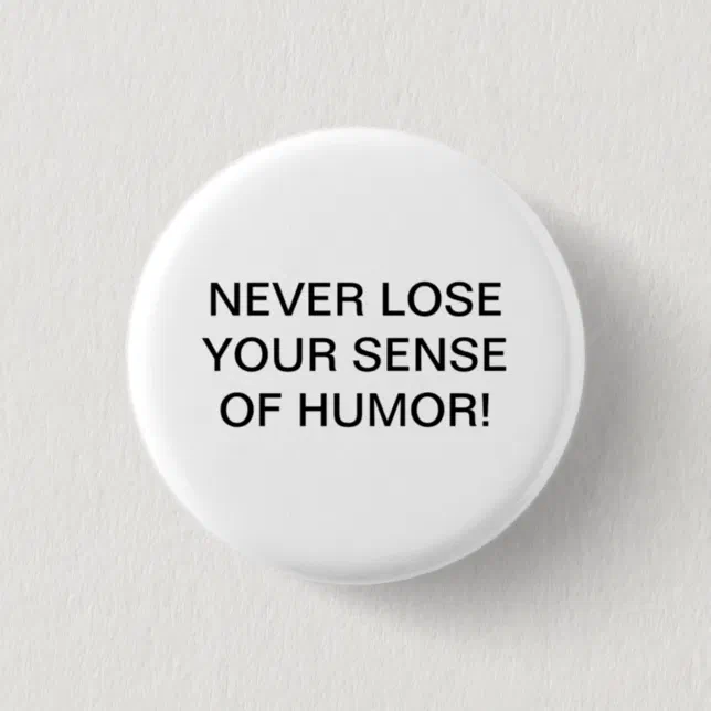 NEVER LOSE YOUR SENSE OF HUMOR! BUTTON | Zazzle