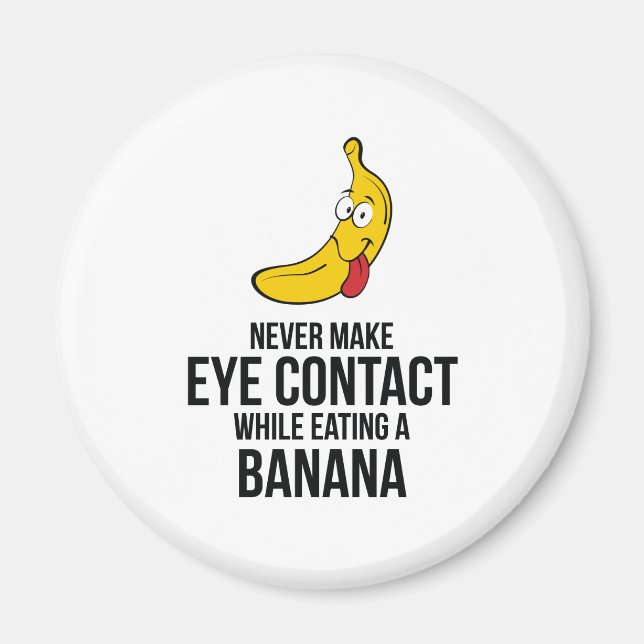 Never Make Eye Contact While Eating A Banan Magnet (Front)