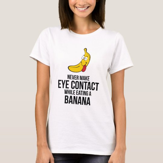 make eye contact while eating banana shirt