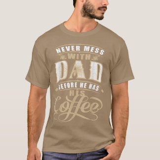 Never Mess Dad Before Has Coffee For Men Father Da T-Shirt