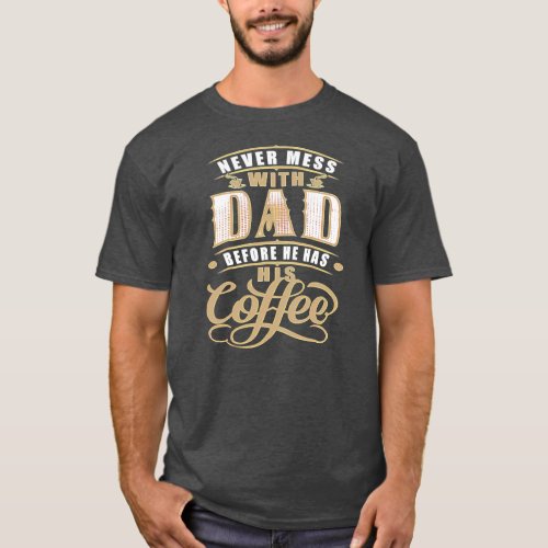 Never Mess Dad Before Has Coffee For Men Father T_Shirt
