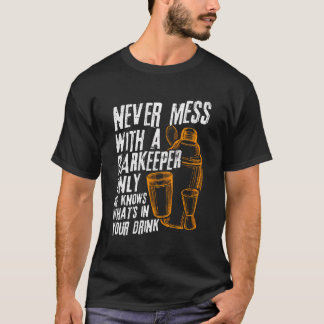 Never Mess With A Barkeeper Only He Knows Your Dri T-Shirt