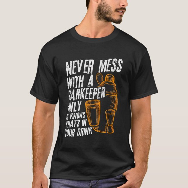 Never Mess With A Barkeeper Only He Knows Your Dri T-Shirt (Front)