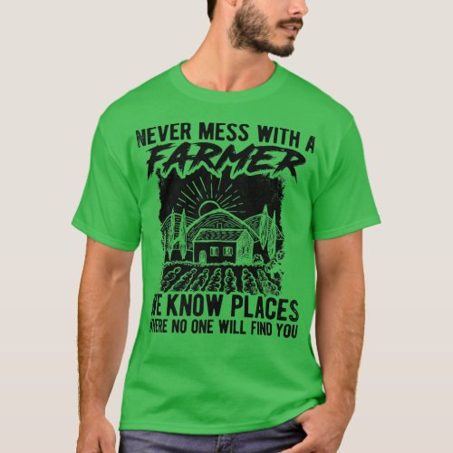 Never Mess With A Farmer We Know Places Where No O T_Shirt