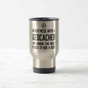 Never Mess with a Geocacher… Travel Mug
