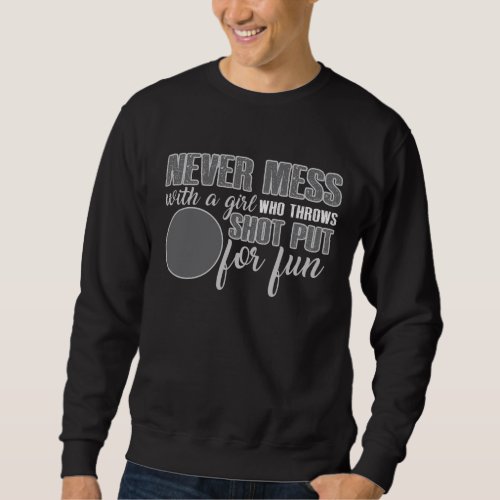 Never Mess with a girl who throws shot put for fun Sweatshirt