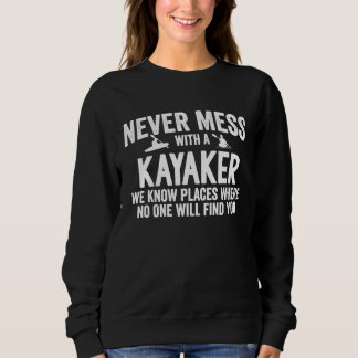 Never mess with a Kayaker we know places Kayakin Sweatshirt