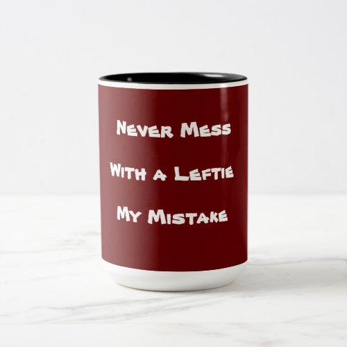 Never Mess With a Leftie  My Mistake Text Two_Tone Coffee Mug
