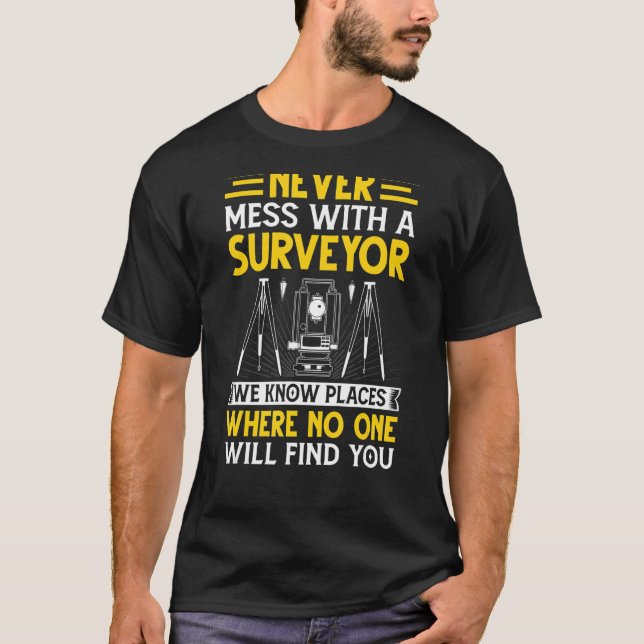 Never Mess with a Surveyor  Cartographer Land Surv T-Shirt (Front)