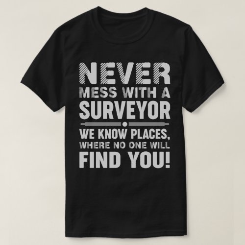 Never Mess With A Surveyor funny land surveying T_Shirt