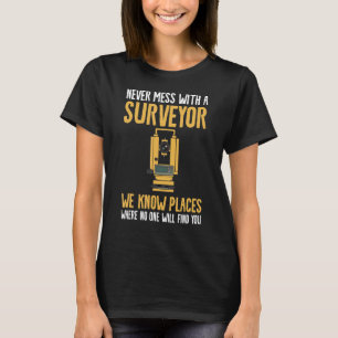 Never Mess With A Surveyor We Know Places Surveyin T-Shirt
