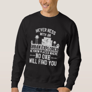 Never Mess With An Urban Explorer Funny Saying Ph Sweatshirt