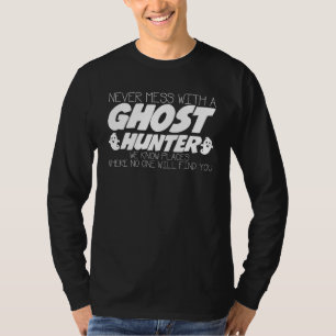 Never Mess With Ghost Hunter Joke Ghosthunter Ghos T-Shirt