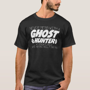 Never Mess With Ghost Hunter Joke Ghosthunter Ghos T-Shirt