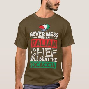 NEVER MESS WITH ITALIAN CHEF FOCACCIA Gifts  T-Shirt