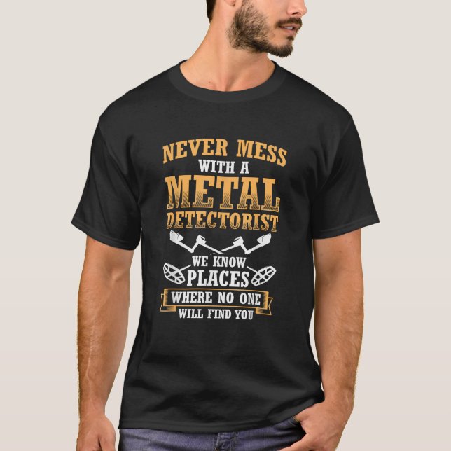 Never Mess With Metal Detectorist Metal Detecting T-Shirt (Front)