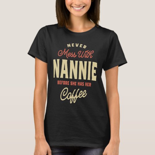 Never Mess With Nannie Before Coffee T_Shirt