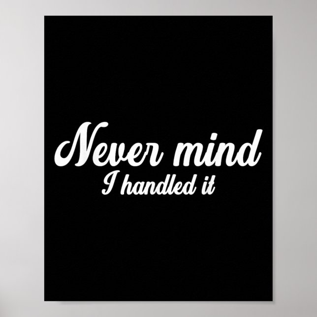 Never Mind I Handled It,funny,jokes, Sarcastic Say Poster (Front)