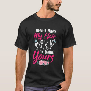 Never Mind My Hair I'm Doing Yours Barber Hairstyl T-Shirt