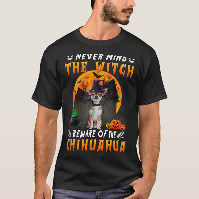 Never Mind The Witch Beware Of Chihuahua Dog T-Shirt (Front)