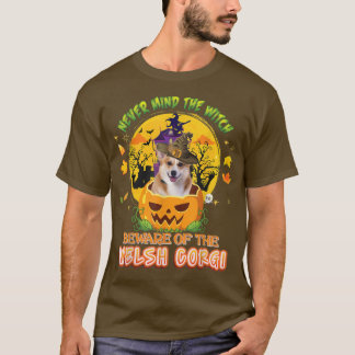 Never Mind The Witch Beware Of Welsh Corgi Dog Hal T-Shirt