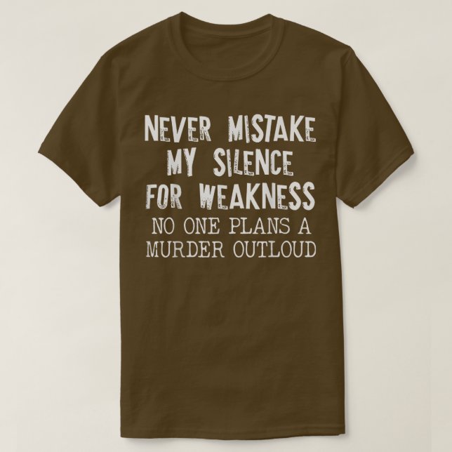 Never Mistake My Silence For Weakness No One Plans T-Shirt (Design Front)
