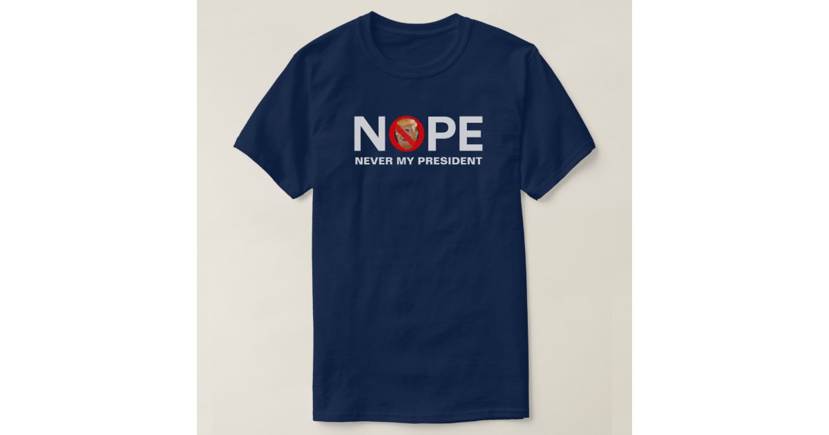 Never My President T-Shirt | Zazzle